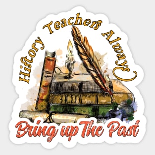 History Teachers Always Bring Up The Past Sticker